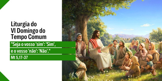 Reflexão: Liturgia do VI Domingo do Tempo Comum, Ano A – 15/02/2026
